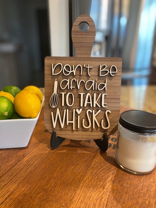 Don’t Be Afraid to Take Whisks - Decorative Cutting Board Sign
