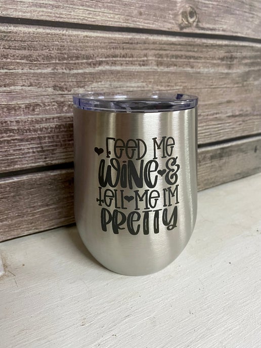 "Feed Me Wine & Tell Me I'm Pretty" Wine Tumbler